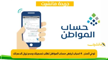 توخى الحذر.. 4 أسباب لرفض حساب المواطن لطلب تسجيلك وعدم نزول الدعم لك